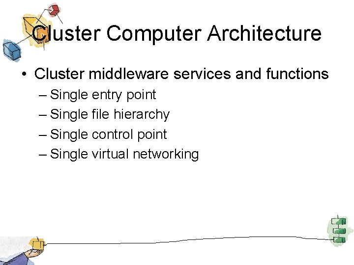 Cluster Computer Architecture • Cluster middleware services and functions – Single entry point –