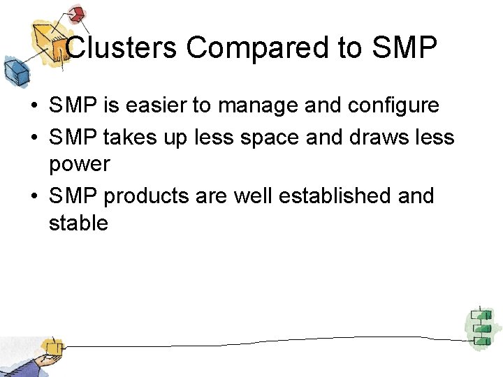 Clusters Compared to SMP • SMP is easier to manage and configure • SMP