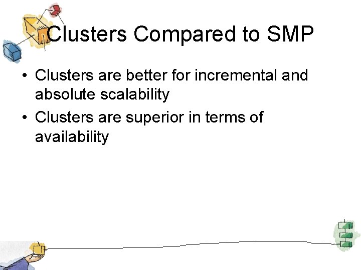 Clusters Compared to SMP • Clusters are better for incremental and absolute scalability •