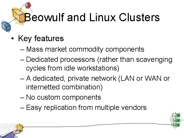 Beowulf and Linux Clusters • Key features – Mass market commodity components – Dedicated