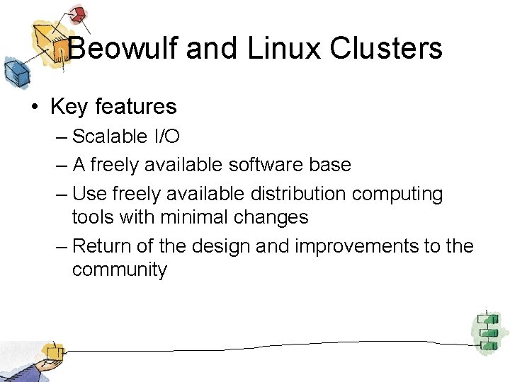 Beowulf and Linux Clusters • Key features – Scalable I/O – A freely available