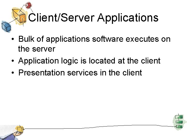 Client/Server Applications • Bulk of applications software executes on the server • Application logic