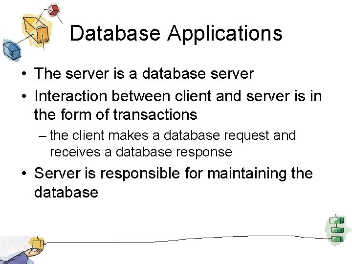 Database Applications • The server is a database server • Interaction between client and