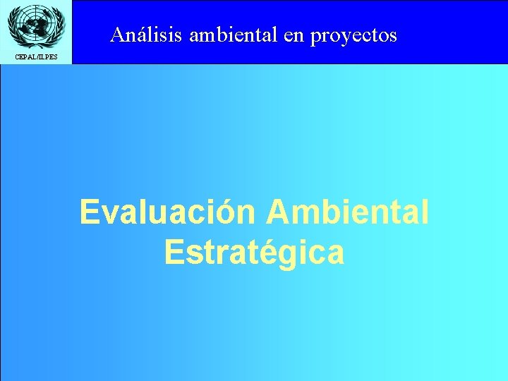 Análisisto ambiental en proyectos Click edit Master title style CEPAL/ILPES Evaluación Ambiental Estratégica 