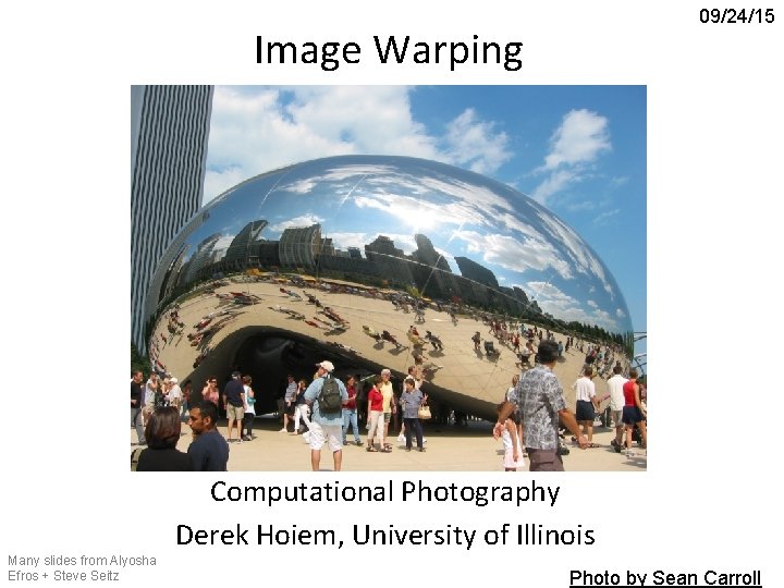 09/24/15 Image Warping Computational Photography Derek Hoiem, University of Illinois Many slides from Alyosha