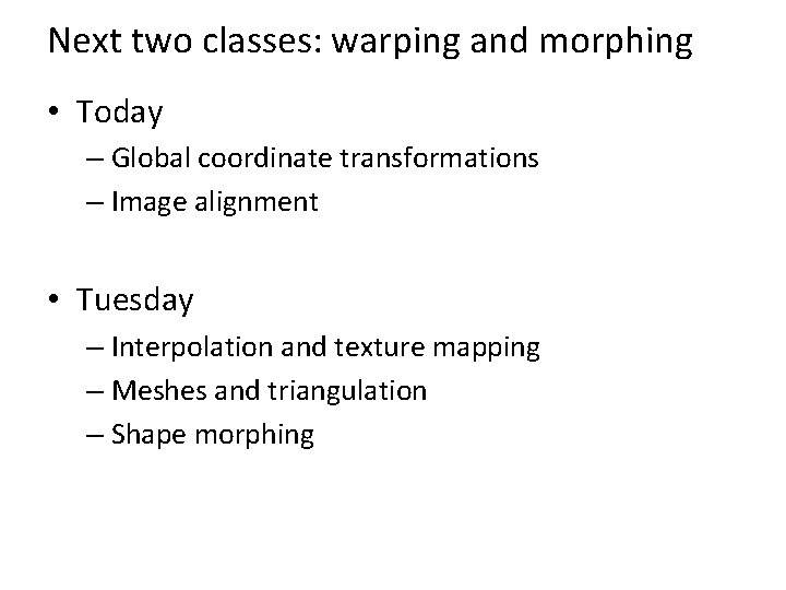 Next two classes: warping and morphing • Today – Global coordinate transformations – Image