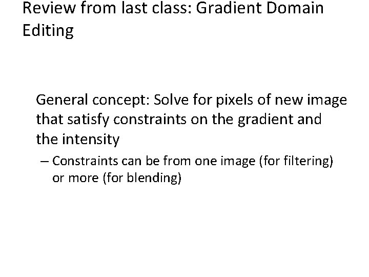 Review from last class: Gradient Domain Editing General concept: Solve for pixels of new