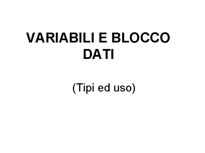 VARIABILI E BLOCCO DATI (Tipi ed uso) 