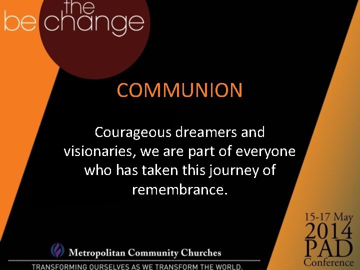 COMMUNION Courageous dreamers and visionaries, we are part of everyone who has taken this