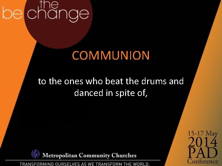 COMMUNION to the ones who beat the drums and danced in spite of, 