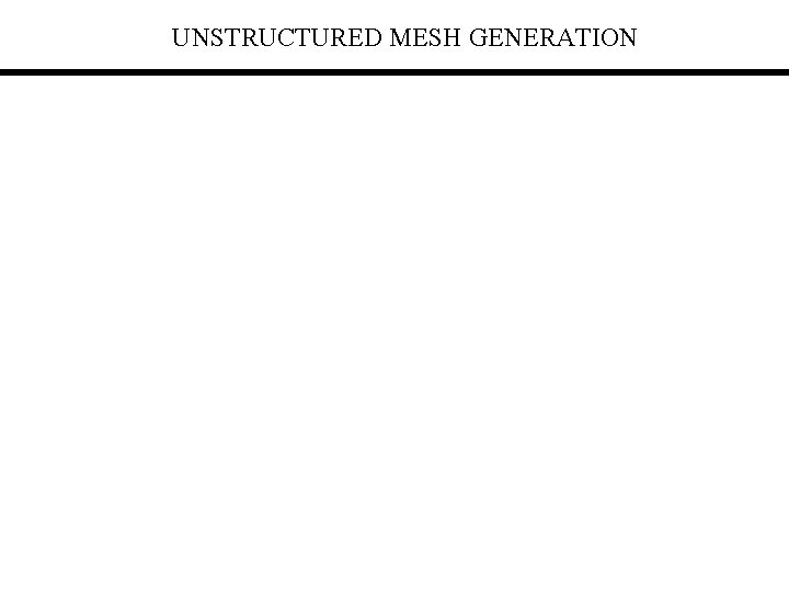 UNSTRUCTURED MESH GENERATION 