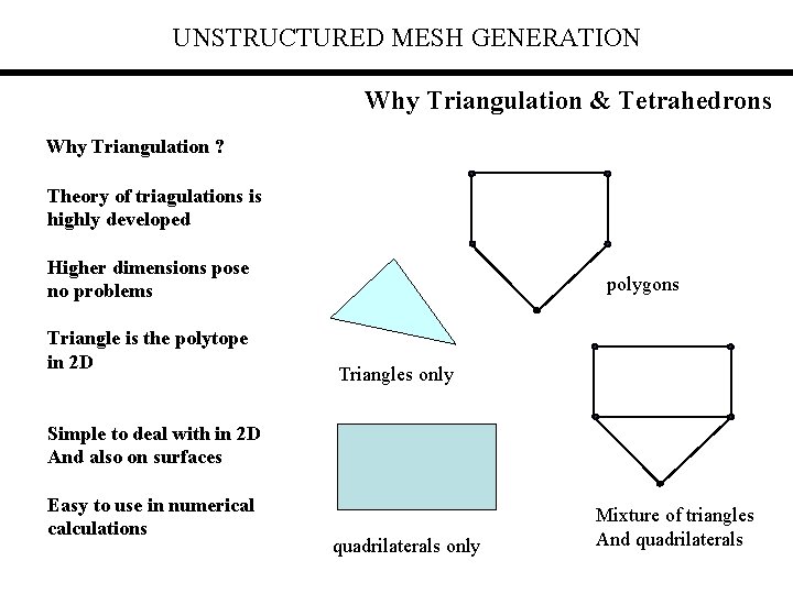 UNSTRUCTURED MESH GENERATION Why Triangulation & Tetrahedrons Why Triangulation ? Theory of triagulations is