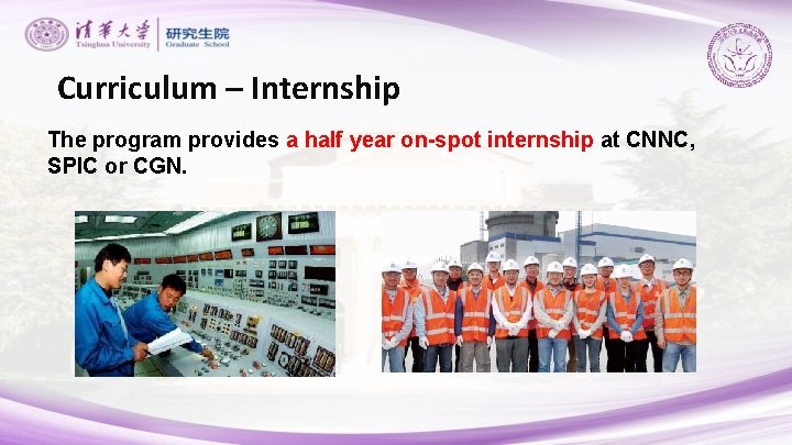 Curriculum – Internship The program provides a half year on-spot internship at CNNC, SPIC