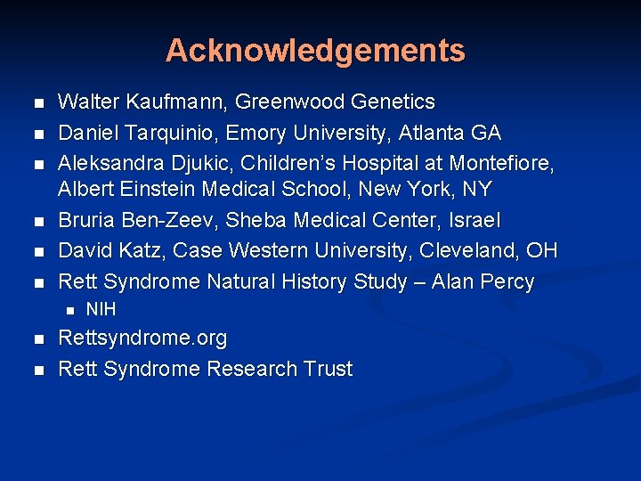 Acknowledgements n n n Walter Kaufmann, Greenwood Genetics Daniel Tarquinio, Emory University, Atlanta GA