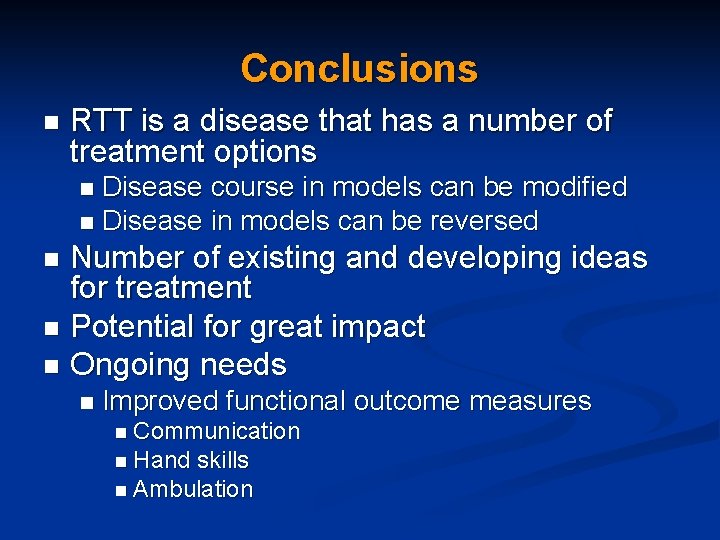 Conclusions n RTT is a disease that has a number of treatment options Disease