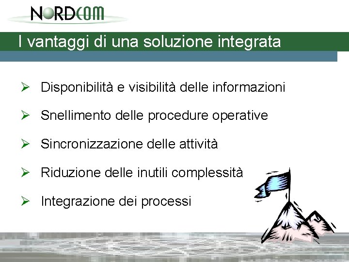 I vantaggi di una soluzione integrata Ø Disponibilità e visibilità delle informazioni Ø Snellimento