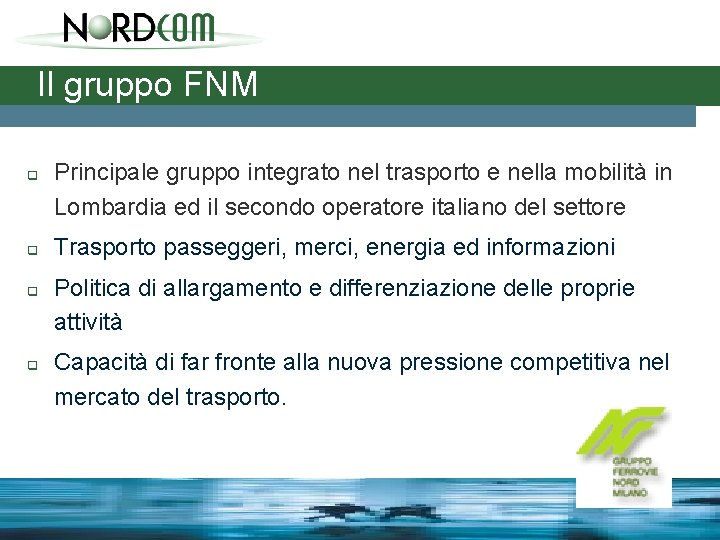 Il gruppo FNM q q Principale gruppo integrato nel trasporto e nella mobilità in