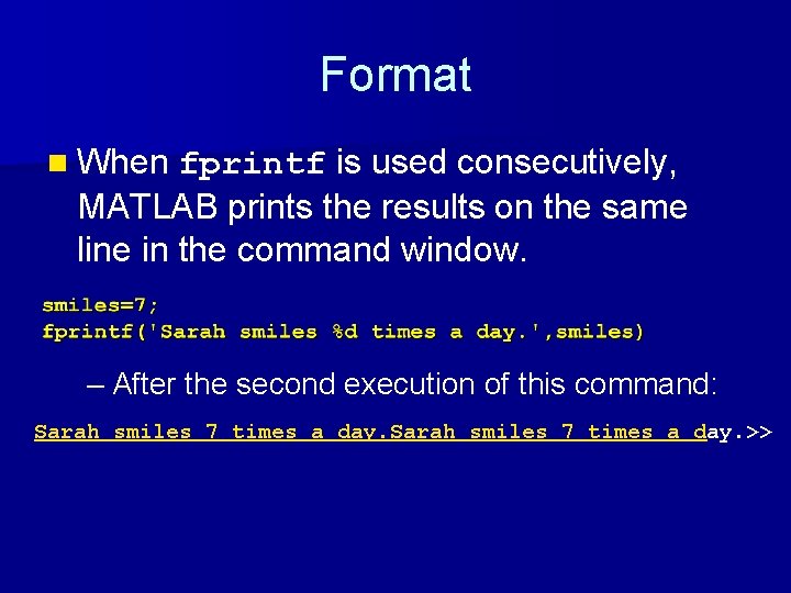 Format n When fprintf is used consecutively, MATLAB prints the results on the same