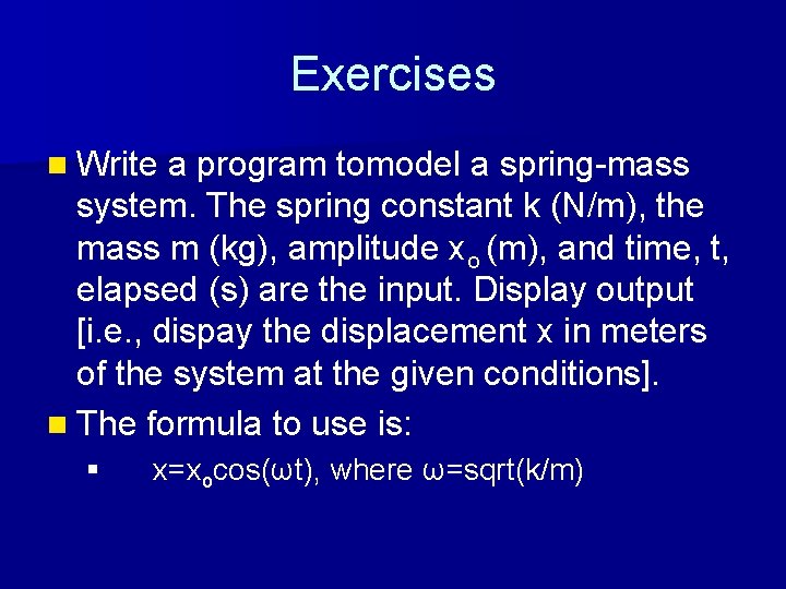 Exercises n Write a program tomodel a spring-mass system. The spring constant k (N/m),