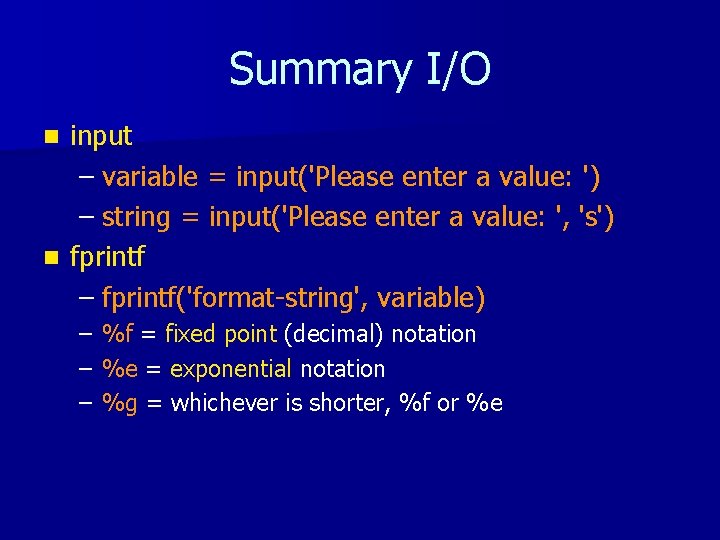 Summary I/O input – variable = input('Please enter a value: ') – string =