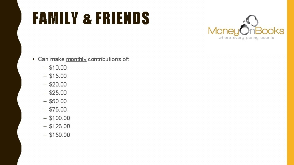 FAMILY & FRIENDS • Can make monthly contributions of: – $10. 00 – $15.