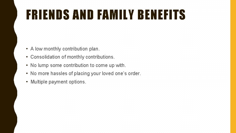 FRIENDS AND FAMILY BENEFITS • A low monthly contribution plan. • Consolidation of monthly