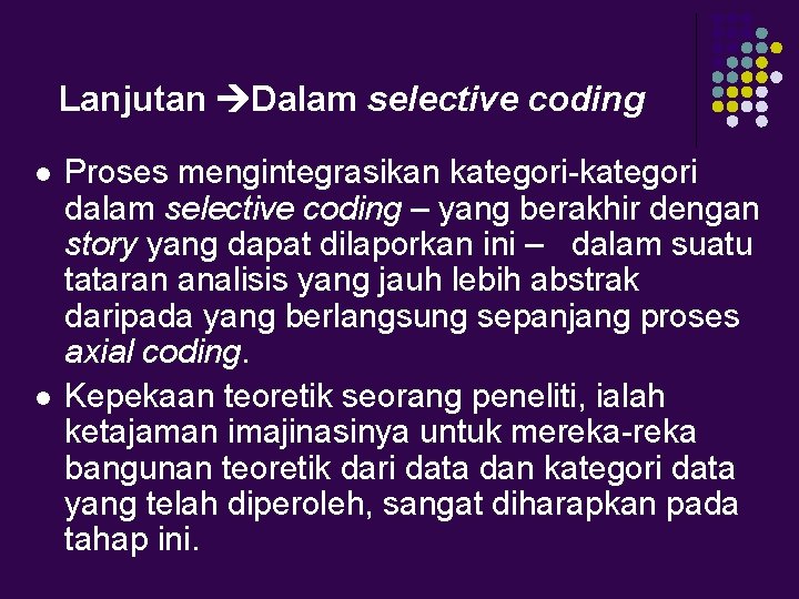 Lanjutan Dalam selective coding l l Proses mengintegrasikan kategori-kategori dalam selective coding – yang