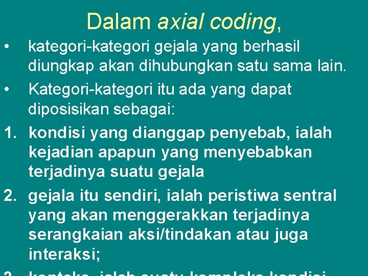 Dalam axial coding, • kategori-kategori gejala yang berhasil diungkap akan dihubungkan satu sama lain.