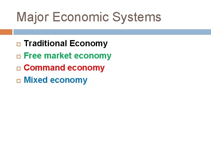 Major Economic Systems Traditional Economy Free market economy Command economy Mixed economy 