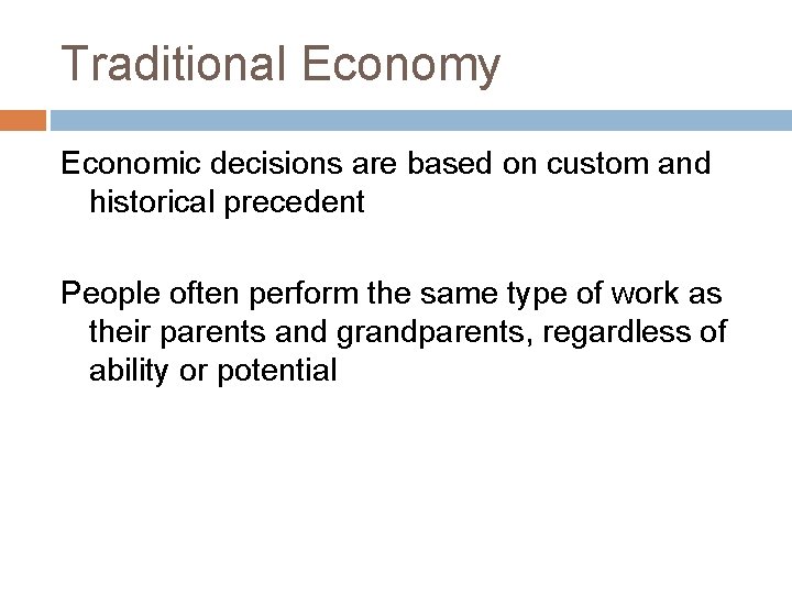 Traditional Economy Economic decisions are based on custom and historical precedent People often perform