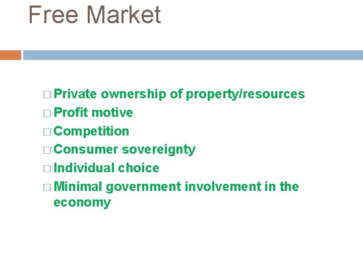 Free Market � Private ownership of property/resources � Profit motive � Competition � Consumer