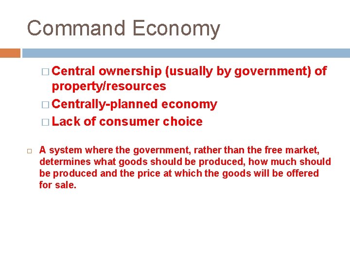 Command Economy � Central ownership (usually by government) of property/resources � Centrally-planned economy �