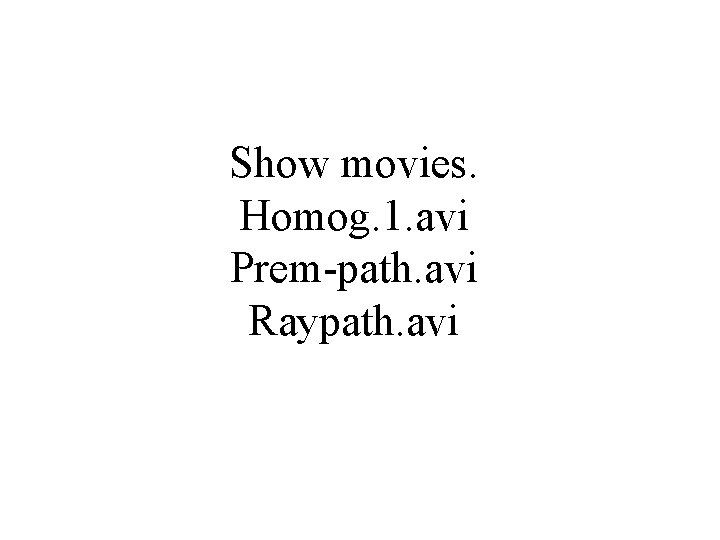 Show movies. Homog. 1. avi Prem-path. avi Raypath. avi 
