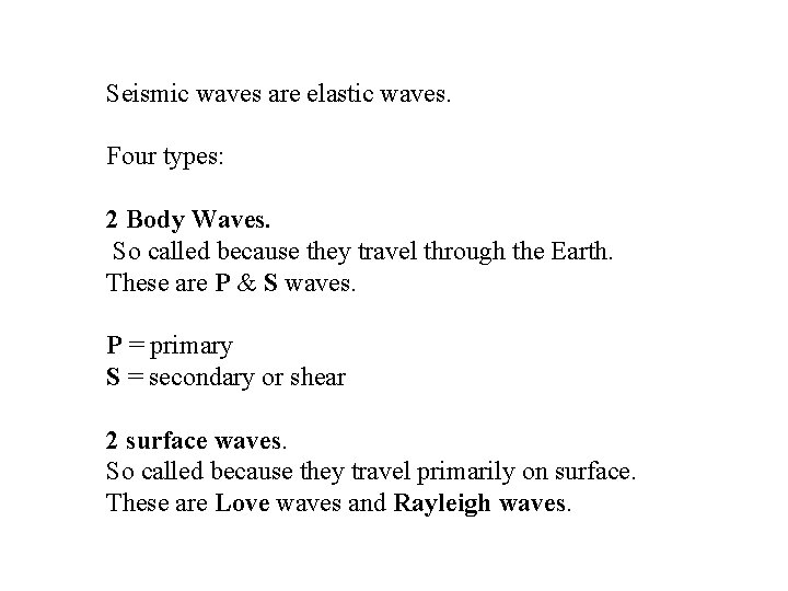 Seismic waves are elastic waves. Four types: 2 Body Waves. So called because they