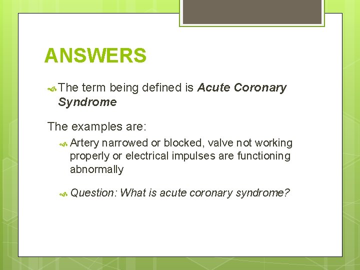 ANSWERS The term being defined is Acute Coronary Syndrome The examples are: Artery narrowed ANSWERS The term being defined is Acute Coronary Syndrome The examples are: Artery narrowed