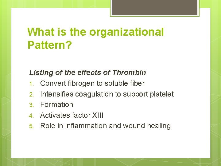 What is the organizational Pattern? Listing of the effects of Thrombin 1. Convert fibrogen