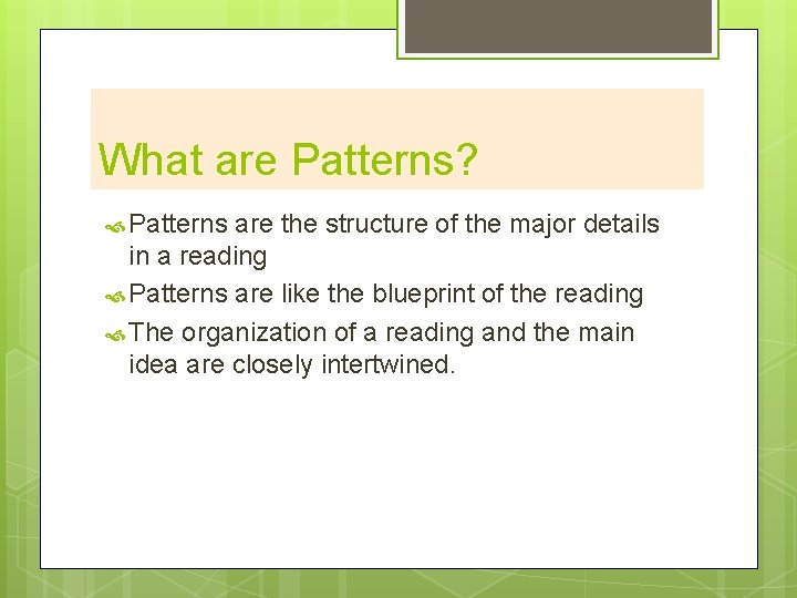 What are Patterns? Patterns are the structure of the major details in a reading