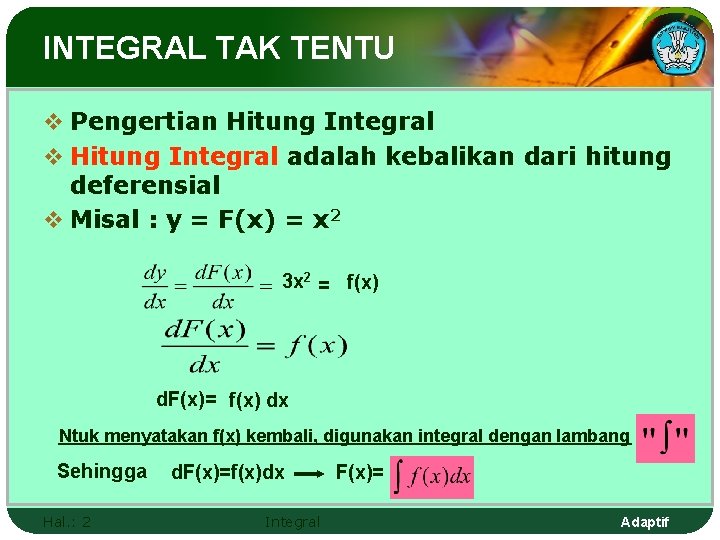 INTEGRAL TAK TENTU v Pengertian Hitung Integral v Hitung Integral adalah kebalikan dari hitung