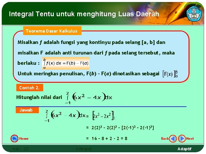 Integral Tentu untuk menghitung Luas Daerah Teorema Dasar Kalkulus Misalkan f adalah fungsi yang