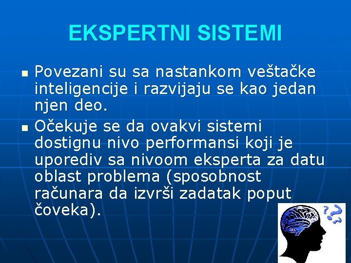 EKSPERTNI SISTEMI n n Povezani su sa nastankom veštačke inteligencije i razvijaju se kao