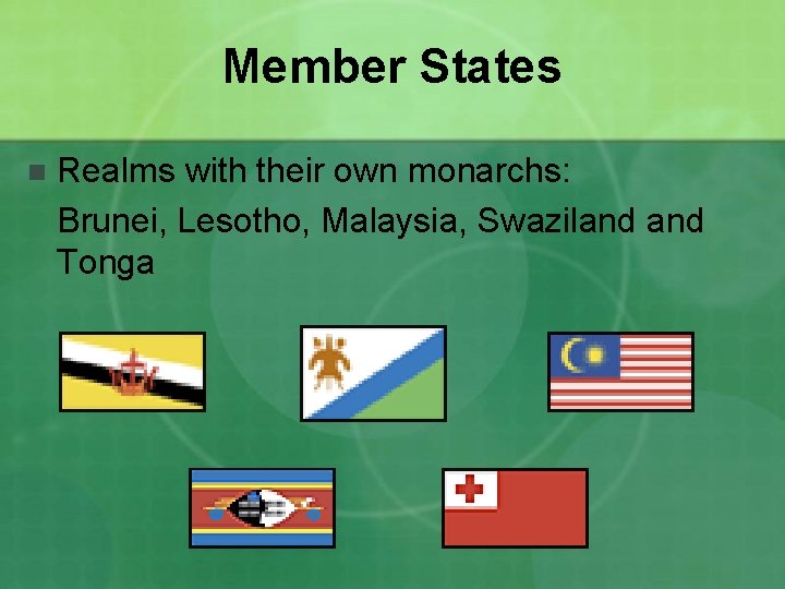Member States n Realms with their own monarchs: Brunei, Lesotho, Malaysia, Swaziland Tonga 