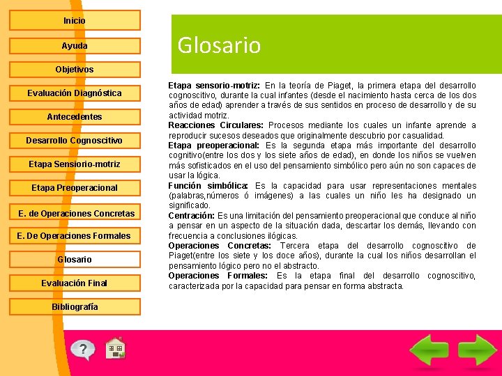 Inicio Ayuda Glosario Objetivos Evaluación Diagnóstica Antecedentes Desarrollo Cognoscitivo Etapa Sensiorio-motriz Etapa Preoperacional E.