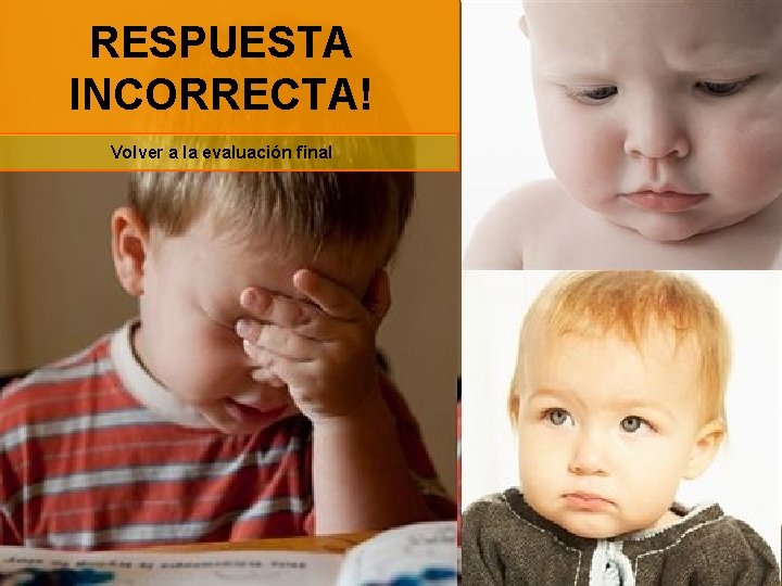 RESPUESTA INCORRECTA! Volver a la evaluación final 