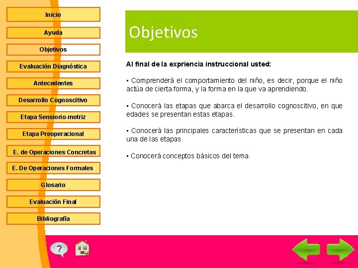 Inicio Ayuda Objetivos Evaluación Diagnóstica Antecedentes Desarrollo Cognoscitivo Etapa Sensiorio-motriz Etapa Preoperacional E. de