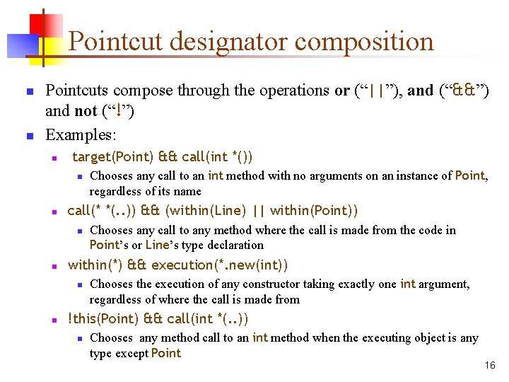 Pointcut designator composition n n Pointcuts compose through the operations or (“||”), and (“&&”)