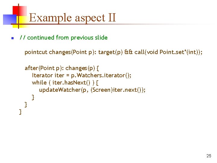 Example aspect II n // continued from previous slide pointcut changes(Point p): target(p) &&