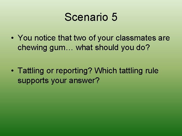 Scenario 5 • You notice that two of your classmates are chewing gum… what