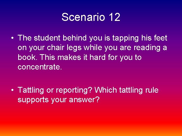 Scenario 12 • The student behind you is tapping his feet on your chair