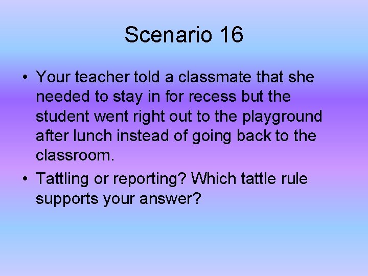 Scenario 16 • Your teacher told a classmate that she needed to stay in