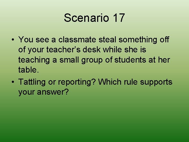 Scenario 17 • You see a classmate steal something off of your teacher’s desk